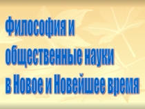 Презентация по обществознанию на тему Философия и общественные науки в Новое и новейшее время
