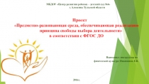 Презентация Проект Предметно-развивающая среда, обеспечивающая реализацию принципа свободы выбора деятельности в соответствии с ФГОС ДО