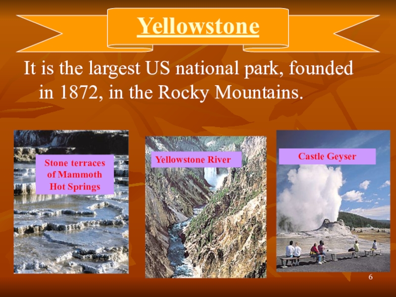 Презентация к уроку английского языка в 8 классе на тему: “National Parks of America and Russia”(Национальные парки России и Америки). YellowstoneIt is the largest US national park, founded in 1872, in YellowstoneIt is the largest US national park, founded in 1872, in the Rocky Mountains. Yellowstone RiverCastle GeyserStone