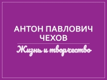 Презентация Жизнь и творчество А.П. Чехова