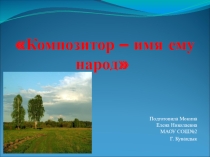 Презентация по музыке на тему Композитор - имя ему народ (4 класс)
