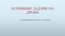 Презентация по математике на тему Основные задачи на дроби(3 урок)