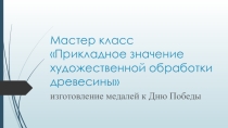 Презентация мастер-класс Прикладное значение художественной обработки древесины