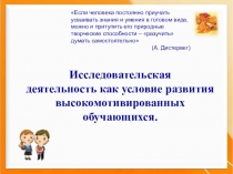 Доклад на педсовете по теме Исследовательская деятельность как условие развития высокомотивированных обучающихся.