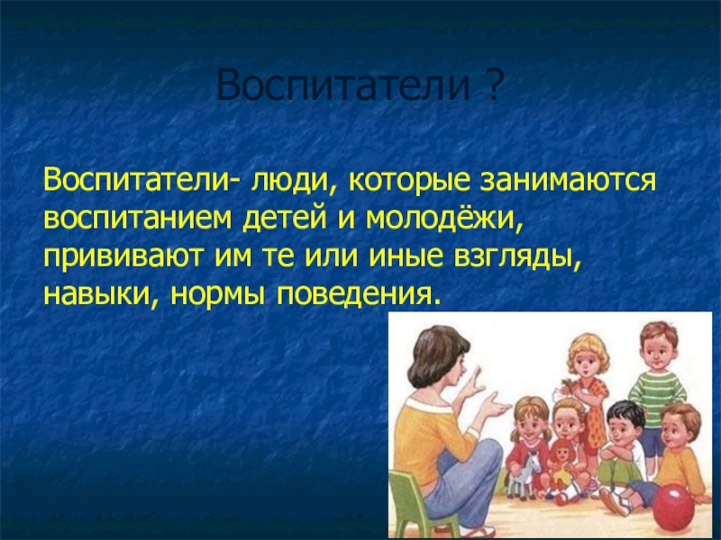Презентация по чтению на тему Ю.Ермолаев Воспитатели ( 3 класс) Воспитатели ?Воспитатели- люди, которые занимаются воспитанием детей и молодёжи, прививают им Воспитатели ?Воспитатели- люди, которые занимаются воспитанием детей и молодёжи, прививают им те или иные взгляды, навыки, нормы