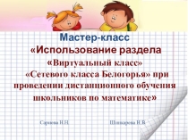 Презентация Использование раздела Виртуальный класс Сетевого класса Белогорья при проведении дистанционного обучения школьников по математике