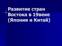 Презентация по истории на тему Развитие стран Востока в 19 веке (Япония и Китай)