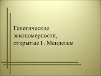 Презентация Генетические закономерности, открытые Г. Менделем