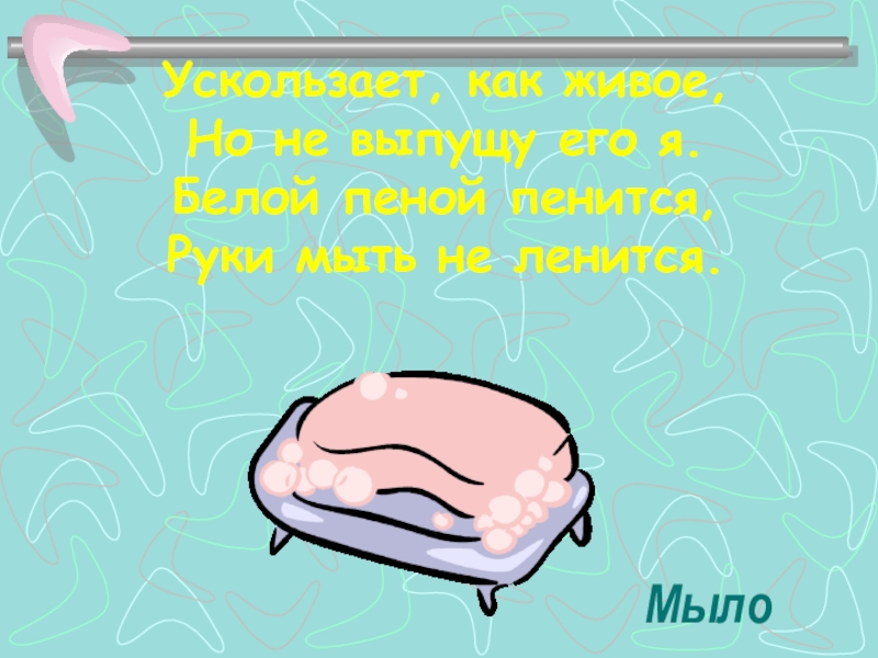 Презентация к уроку Какая бывает промышленность Ускользает, как живое,Но не выпущу его я.Белой пеной пенится,Руки мыть не Ускользает, как живое,Но не выпущу его я.Белой пеной пенится,Руки мыть не ленится.Мыло