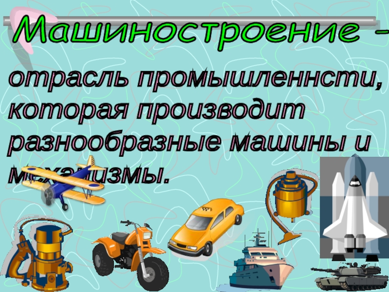 Презентация к уроку Какая бывает промышленность Машиностроение - отрасль промышленнсти, которая производит разнообразные машины и механизмы. Машиностроение - отрасль промышленнсти, которая производит разнообразные машины и механизмы.
