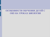 особенности работы с обучающимися ОВЗ на уроках биологии