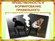 Презентация по ОБЖ на тему:НРАВСТВЕННОСТЬ И ФОРМИРОВАНИЕ ПРАВИЛЬНОГО ВЗАИМООТНОШЕНИЯ ПОЛОВ 11 класс
