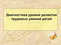 Диагностика уровня развития трудовых умений детей