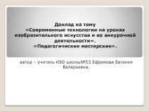Доклад на тему Современные технологии на уроках изобразительного искусства и во внеурочной деятельности. Слайды.