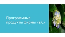 Презентация по теме Программные продукты фирмы 1 С