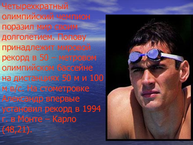 Четырехкратный олимпийский чемпион поразил мир своим долголетием. Попову принадлежит мировой рекорд в 50 – метровом олимпийском бассейне