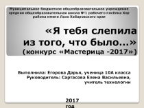Презентация по технологии Я тебя слепила из того, что было… . Раздел Проектирование