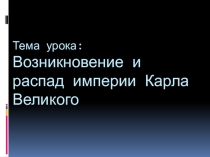 Презентация по всеобщей истории: Возникновение и распад империи Карла Великого