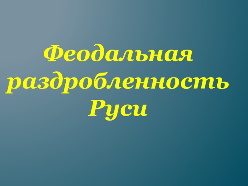 Презентация Презентация по истории на тему Феодальная раздробленность Руси