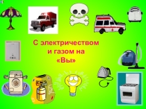 Презентация по ОБЖ на тему С электричеством и газом на Вы