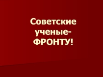 Советские ученые - фронту