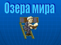 Презентация по географии по теме Озёра мира