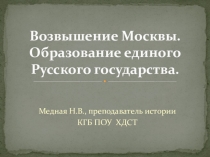 Презентация по истории Возвышение Москвы. Образование единого Русского государства.