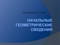 Презентация по геометрии на тему Начальные сведения по геометрии(7 класс)