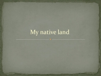 Презентация по уроку на тему My native land