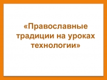 Православные традиции на уроках технологии.