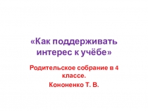 Презентация для родительского собрания в 4 классе на тему Как поддерживать интерес к учебе