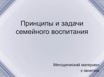 Презентация по МДК.04.01 на тему Принципы и задачи семейного воспитания (4 курс)