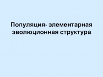 Популяция- элементарная эволюционная структура