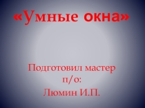 Презентация по технологии Умные окна