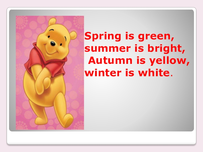 Стих Spring is Green Summer is Bright autumn is Yellow Winter is White. Spring is Green Summer is Bright. Spring is Green Summer is Bright autumn is Yellow Winter is White. Spring is Green Summer is Bright autumn is Yellow Winter is White Song.