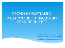 РЕСМИ ҚҰЖАТТАРДЫ АУДАРУДЫҢ, РӘСІМДЕУДІҢ ЕРЕКШЕЛІКТЕРІ