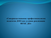 Совершенствование профессионализма педагогов ДОО как условие реализации ФГОС ДО