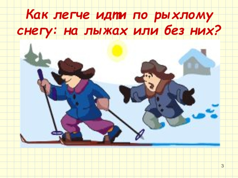 Давление твердых тел 7 класс физика урок. Как легче идти по рыхлому снегу: на лыжах или без них?. Давление твердых тел лыжи или коньки. Ходить по рыхлому снегу. Давление твердых тел.