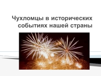 Краеведческая работа в школе. Презентация Чухломцы в исторических событиях нашей страны
