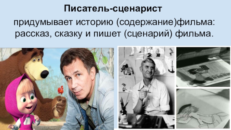 Презентация творческих профессий на тему Путешествие по профессиям мультипликации. Писатель-сценарист придумывает историю (содержание)фильма: рассказ, сказку и пишет (сценарий) фильма. Писатель-сценарист придумывает историю (содержание)фильма: рассказ, сказку и пишет (сценарий) фильма.