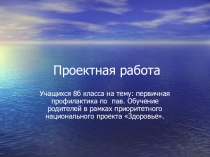 Проектная работа на тему:первичная профилактика по пав. Обучение родителей в рамках приоритетного национального проекта Здоровье