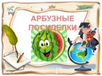 Презентация к внеклассному мероприятию Арбузные посиделки