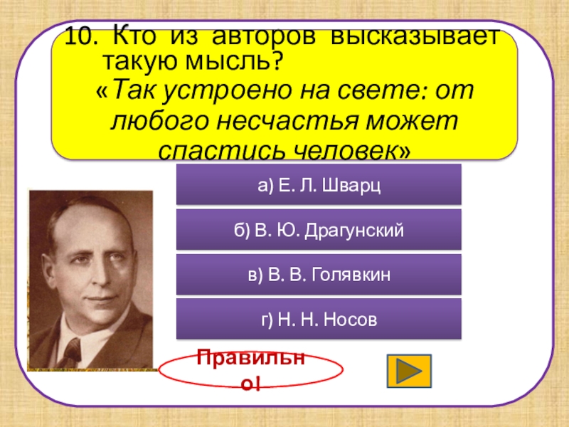 10. Кто из авторов высказывает такую мысль?«Так устроено на свете: от любого несчастья может спастись человек»а) Е.