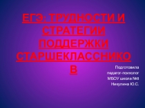 Презентация ЕГЭ: ТРУДНОСТИ И СТРАТЕГИИ ПОДДЕРЖКИ СТАРШЕКЛАССНИКОВ