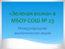 Презентация Зеленая волна об участии в международной акции по сбережению природы