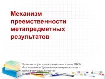 Презентация Механизм преемственности метапредметных результатов