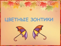 ПРЕЗЕНТАЦИЯ К НОД ПО ИЗО В СТАРШЕЙ ГРУППЕ ЦВЕТНЫЕ ЗОНТИКИ