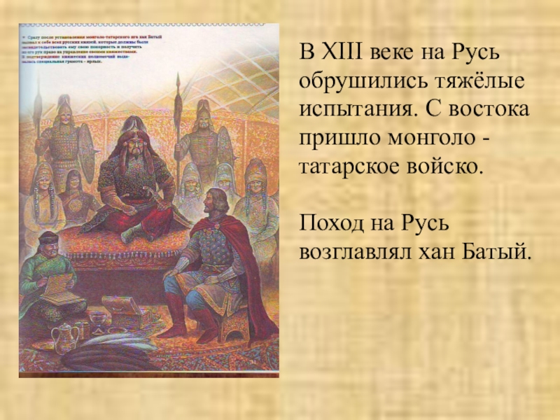 Презентация по окружающему миру на тему Борьба Руси с иноземными захватчиками В XIII веке на Русьобрушились тяжёлые испытания. С востокапришло монголо - В XIII веке на Русьобрушились тяжёлые испытания. С востокапришло монголо - татарское войско.Поход на Русьвозглавлял хан Батый.