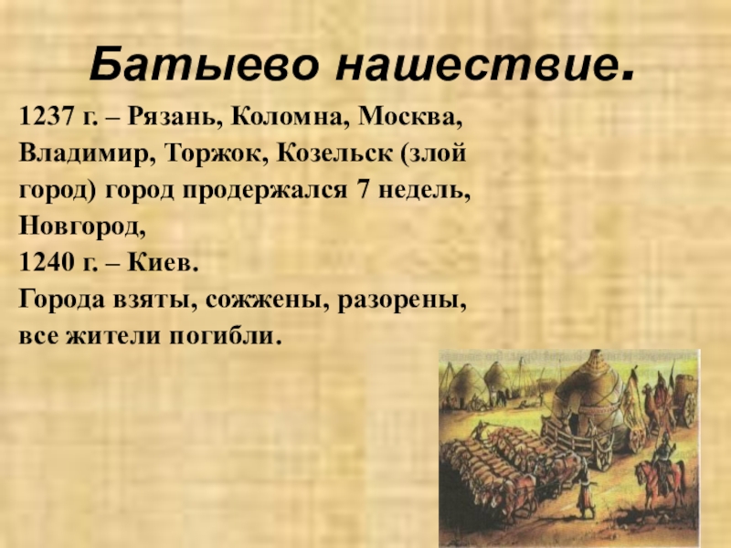 Презентация по окружающему миру на тему Борьба Руси с иноземными захватчиками Батыево нашествие.1237 г. – Рязань, Коломна, Москва, Владимир, Торжок, Козельск (злойгород) Батыево нашествие.1237 г. – Рязань, Коломна, Москва, Владимир, Торжок, Козельск (злойгород) город продержался 7 недель, Новгород,1240 г.