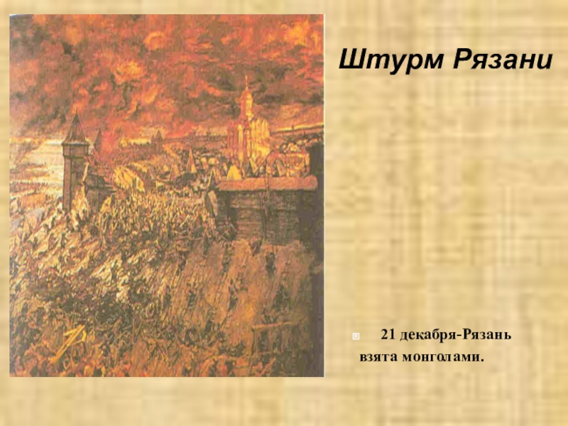 Презентация по окружающему миру на тему Борьба Руси с иноземными захватчиками Штурм Рязани21 декабря-Рязань взята монголами. Штурм Рязани21 декабря-Рязань взята монголами.